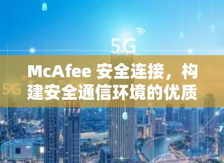 McAfee 安全连接，构建安全通信环境的优质选择