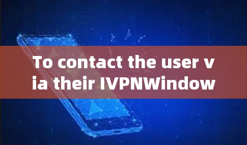 To contact the user via their IVPNWindows website,follow these organized steps: To contact the user via their IVPNWindows website,follow these organized steps: