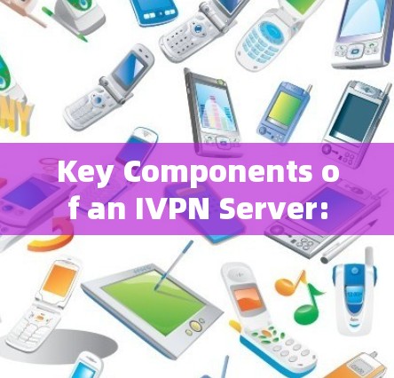 Key Components of an IVPN Server:
