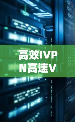 高效IVPN高速VPN方案