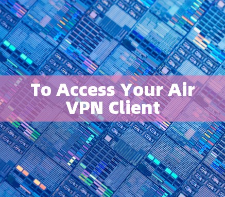 To Access Your AirVPN Client To Access Your AirVPN Client