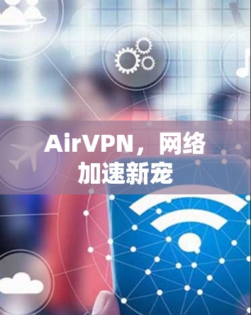 AirVPN,网络加速新宠 AirVPN,网络加速新宠