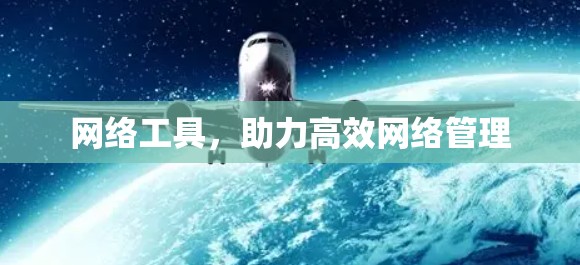 网络工具，助力高效网络管理