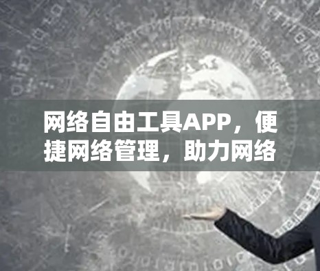 网络自由工具APP，便捷网络管理，助力网络健康