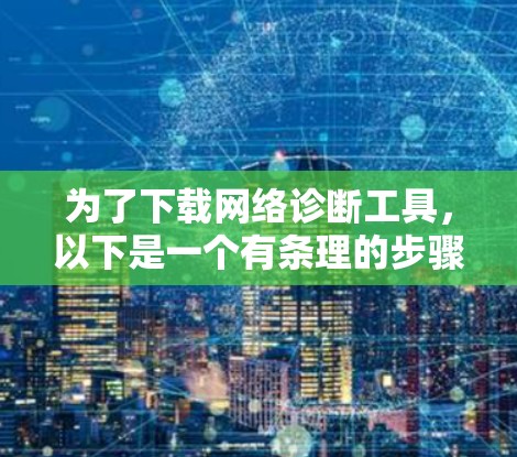 为了下载网络诊断工具，以下是一个有条理的步骤指南