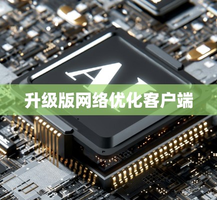 升级版网络优化客户端 升级版网络优化客户端