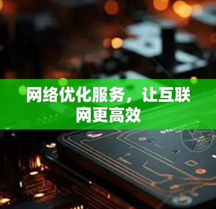 网络优化服务，让互联网更高效