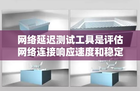 网络延迟测试工具是评估网络连接响应速度和稳定性的重要工具，具有多种类型，如TP-Power、TP-Link和NetFlow，适合不同的网络环境。以下是对网络延迟测试工具的系统学习和应用建议