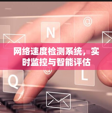 网络速度检测系统，实时监控与智能评估
