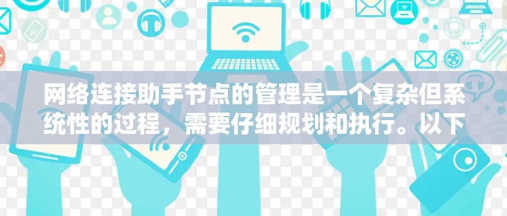 网络连接助手节点的管理是一个复杂但系统性的过程，需要仔细规划和执行。以下是一个详细的步骤指南，帮助您系统地管理这些节点