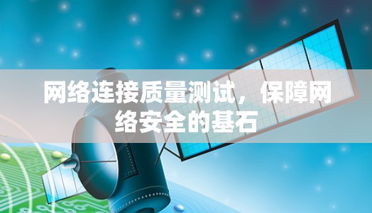 网络连接质量测试，保障网络安全的基石