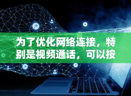为了优化网络连接，特别是视频通话，可以按照以下步骤进行
