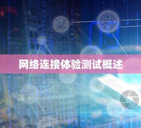 网络连接体验测试概述 网络连接体验测试概述