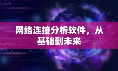 网络连接分析软件，从基础到未来