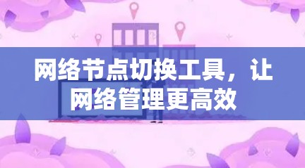 网络节点切换工具，让网络管理更高效