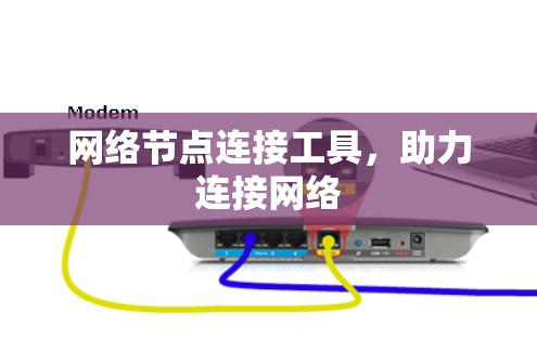 网络节点连接工具，助力连接网络