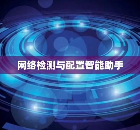 网络检测与配置智能助手