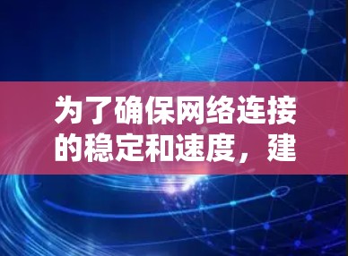 为了确保网络连接的稳定和速度,建议您使用可靠的网络加速软件。以下是一些推荐的网络加速软件,它们支持226年,并且在多个方面提供了不同类型的加速模式,包括降速模式、超连接模式、隐私模式等 为了确保网络连接的稳定和速度,建议您使用可靠的网络加速软件。以下是一些推荐的网络加速软件,它们支持226年,并且在多个方面提供了不同类型的加速模式,包括降速模式、超连接模式、隐私模式等