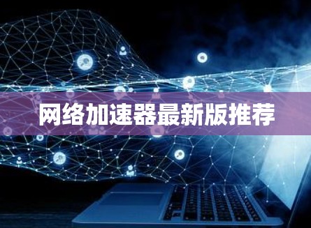 网络加速器最新版推荐