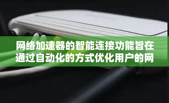 网络加速器的智能连接功能旨在通过自动化的方式优化用户的网络连接体验，提升速度和稳定性。以下是对这一功能的详细分析