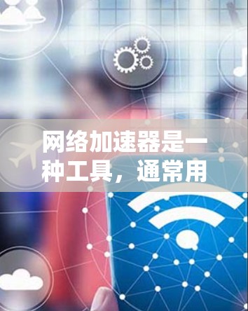 网络加速器是一种工具,通常用于提升网络的连接速度,减少延迟和网络卡顿。它通过不同的协议和技术来处理请求,从而提高网络连接的效率。以下是一些关于网络加速器新手版的使用指南和信息 网络加速器是一种工具,通常用于提升网络的连接速度,减少延迟和网络卡顿。它通过不同的协议和技术来处理请求,从而提高网络连接的效率。以下是一些关于网络加速器新手版的使用指南和信息