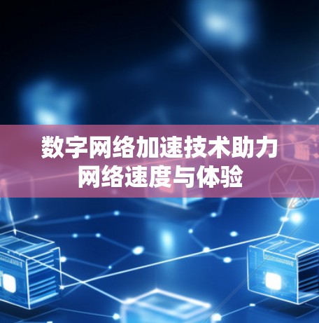 数字网络加速技术助力网络速度与体验