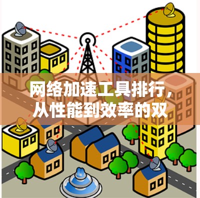 网络加速工具排行，从性能到效率的双提升