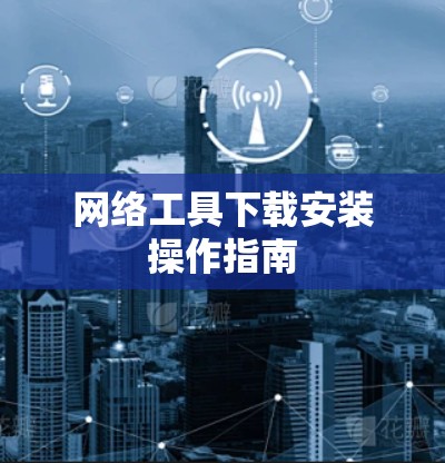 网络工具下载安装操作指南