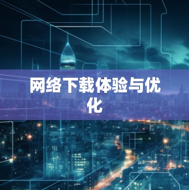 网络下载体验与优化