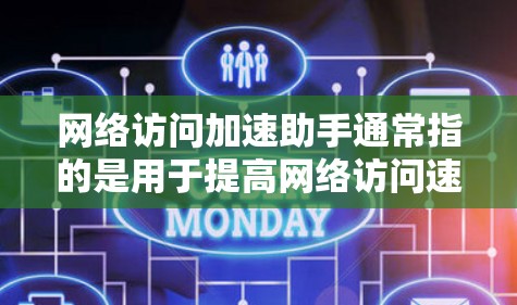 网络访问加速助手通常指的是用于提高网络访问速度和稳定性的一款工具。这些工具可以帮助用户优化网络性能,减少延迟,减少网络资源的使用。以下是一些常见的网络访问加速助手及其功能 网络访问加速助手通常指的是用于提高网络访问速度和稳定性的一款工具。这些工具可以帮助用户优化网络性能,减少延迟,减少网络资源的使用。以下是一些常见的网络访问加速助手及其功能
