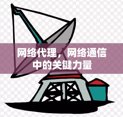 网络代理，网络通信中的关键力量