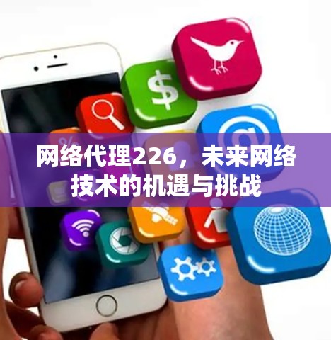 网络代理226，未来网络技术的机遇与挑战