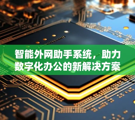 智能外网助手系统，助力数字化办公的新解决方案