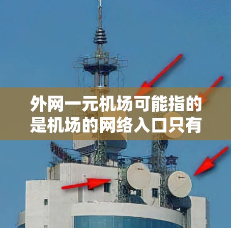 外网一元机场可能指的是机场的网络入口只有一个，或者整个机场的网络覆盖范围广，确保在机场内用户可以方便地访问国际互联网。以下是一些可能的解释和建议