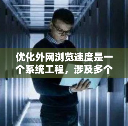优化外网浏览速度是一个系统工程，涉及多个方面，包括缓存、网页压缩、缓带宽、多线程下载、网站优化和云存储。以下是一个结构化的指南，帮助你系统地提升外网的浏览速度