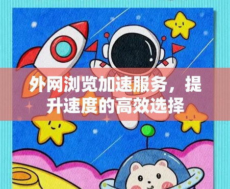 外网浏览加速服务，提升速度的高效选择