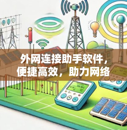 外网连接助手软件,便捷高效,助力网络连接 外网连接助手软件,便捷高效,助力网络连接