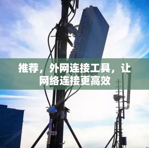 推荐，外网连接工具，让网络连接更高效