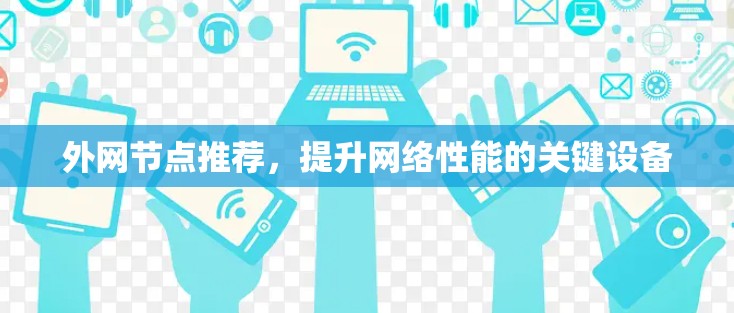 外网节点推荐，提升网络性能的关键设备