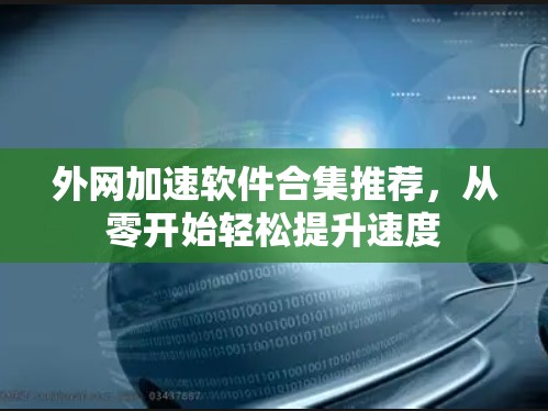 外网加速软件合集推荐，从零开始轻松提升速度