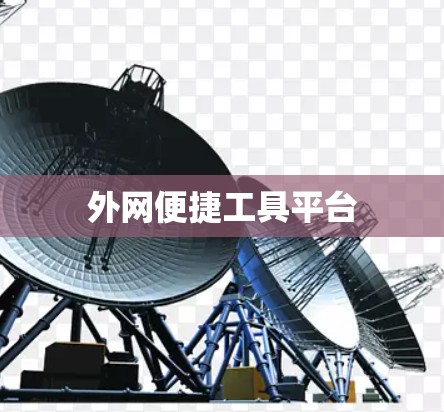 外网便捷工具平台 外网便捷工具平台