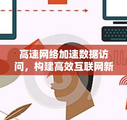 高速网络加速数据访问，构建高效互联网新范式