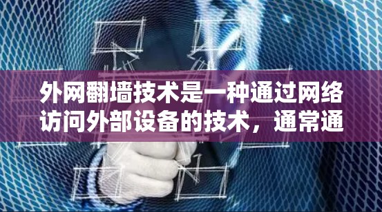 外网翻墙技术是一种通过网络访问外部设备的技术，通常通过使用手机或电脑的账号来访问外部设备。以下是对外网翻墙的详细分析