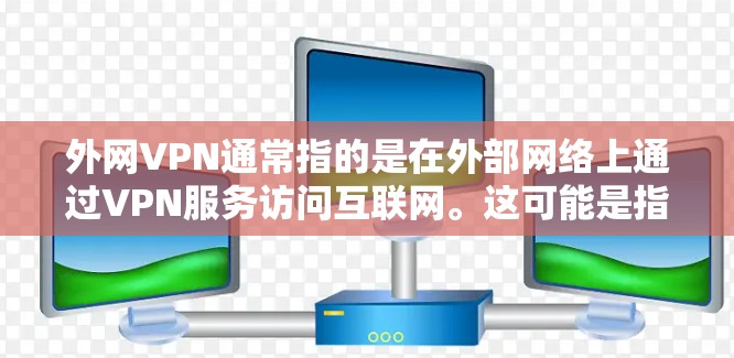 外网VPN通常指的是在外部网络上通过VPN服务访问互联网。这可能是指通过某种方式（如网络共享、移动应用、或某种VPN工具）在外部计算机上使用VPN来访问互联网