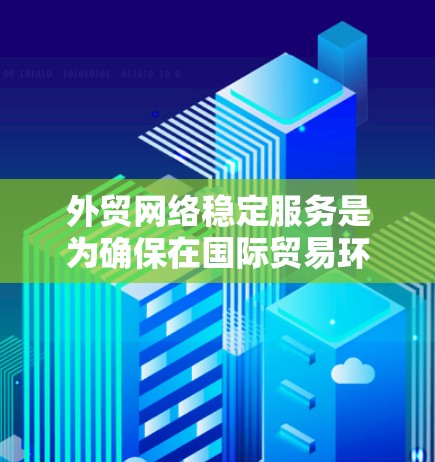 外贸网络稳定服务是为确保在国际贸易环境中数据和交易的稳定和高效而设计的解决方案。它涵盖了从服务器和云服务到安全措施的各个方面。以下是对该领域的详细介绍 外贸网络稳定服务是为确保在国际贸易环境中数据和交易的稳定和高效而设计的解决方案。它涵盖了从服务器和云服务到安全措施的各个方面。以下是对该领域的详细介绍