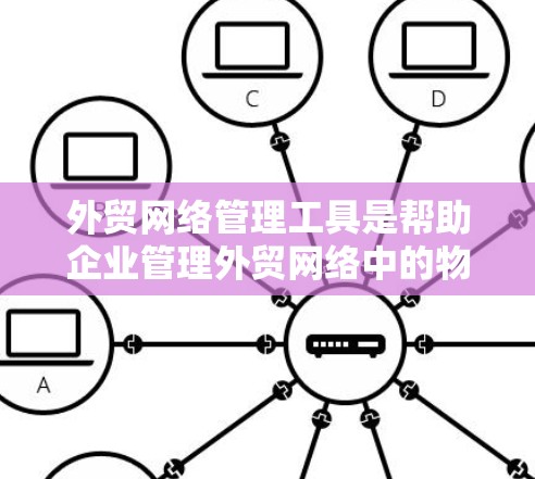 外贸网络管理工具是帮助企业管理外贸网络中的物流、支付、支付通道、网络平台等重要环节的工具。以下是一些综合考虑的因素和推荐