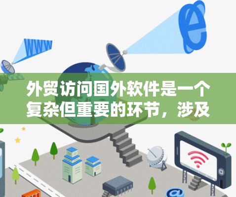 外贸访问国外软件是一个复杂但重要的环节,涉及数据收集、自动化处理和可信度保证。以下是一步步的指南 外贸访问国外软件是一个复杂但重要的环节,涉及数据收集、自动化处理和可信度保证。以下是一步步的指南