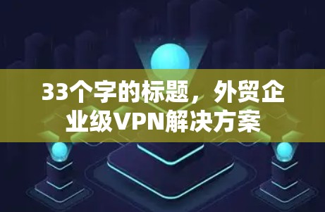 33个字的标题，外贸企业级VPN解决方案