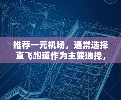 推荐一元机场,通常选择直飞跑道作为主要选择,因为它能减少乘客的换乘时间,降低不便感。以下是一些推荐的一元机场及其特点 推荐一元机场,通常选择直飞跑道作为主要选择,因为它能减少乘客的换乘时间,降低不便感。以下是一些推荐的一元机场及其特点