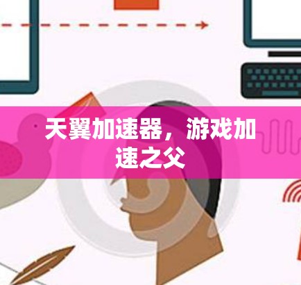 天翼加速器，游戏加速之父